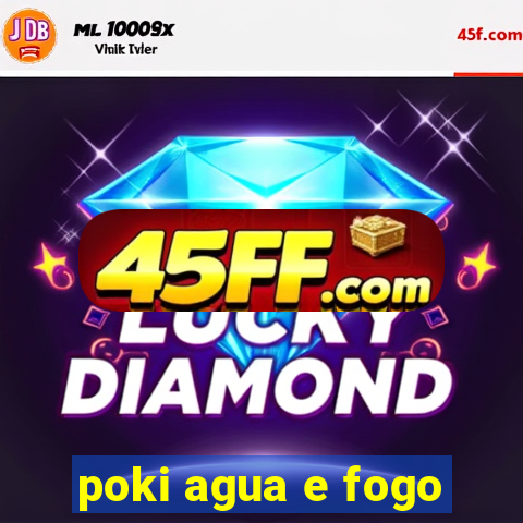 poki agua e fogo
